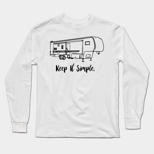 Keep It Simple Fifth Wheel Long Sleeve T-Shirt by WereCampingthisWeekend